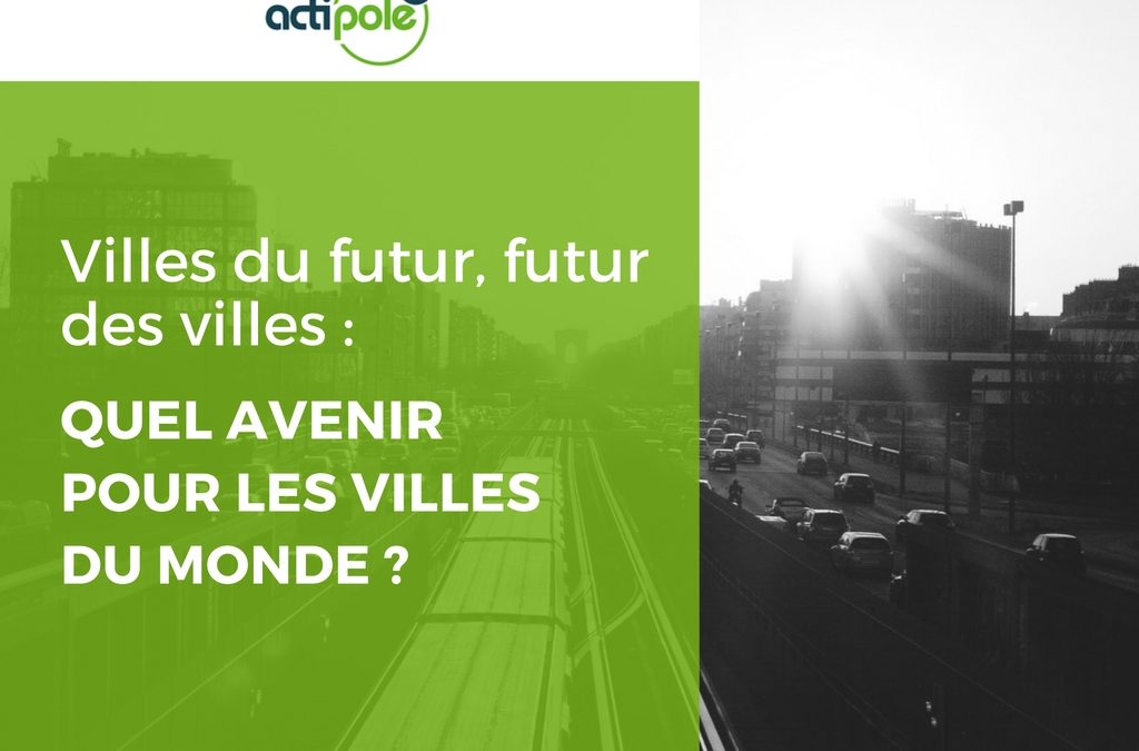 Villes du futur, futur des villes : Quel avenir pour les villes du monde ?